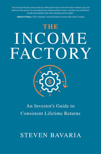 The Income Factory An Investors Guide To Consistent Lifetime Returns Steven Bavaria