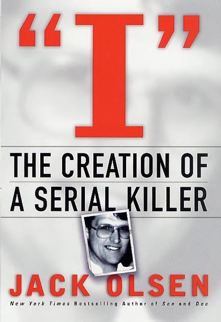 I The Creation Of A Serial Killer Jack Olsen