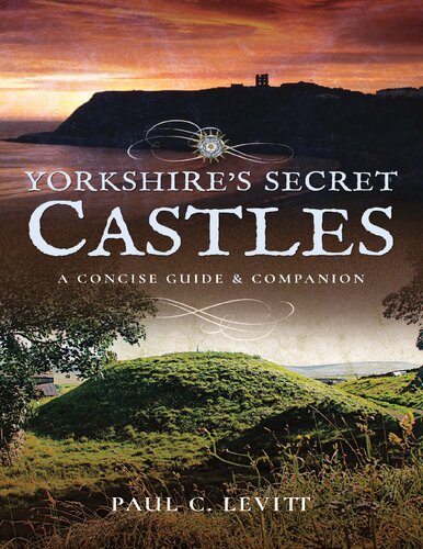 Yorkshires Secret Castles A Concise Guide Companion Paul C Levitt