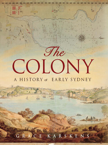 The Colony A History Of Early Sydney Grace Karskens