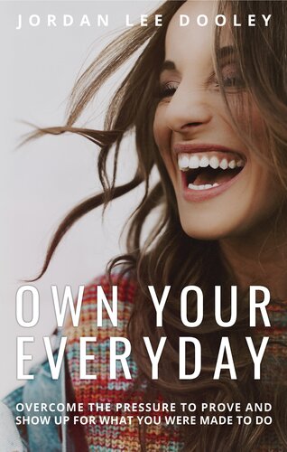 Own Your Everyday Overcome The Pressure To Prove And Show Up For What You Were Made To Do Jordan Lee Dooley
