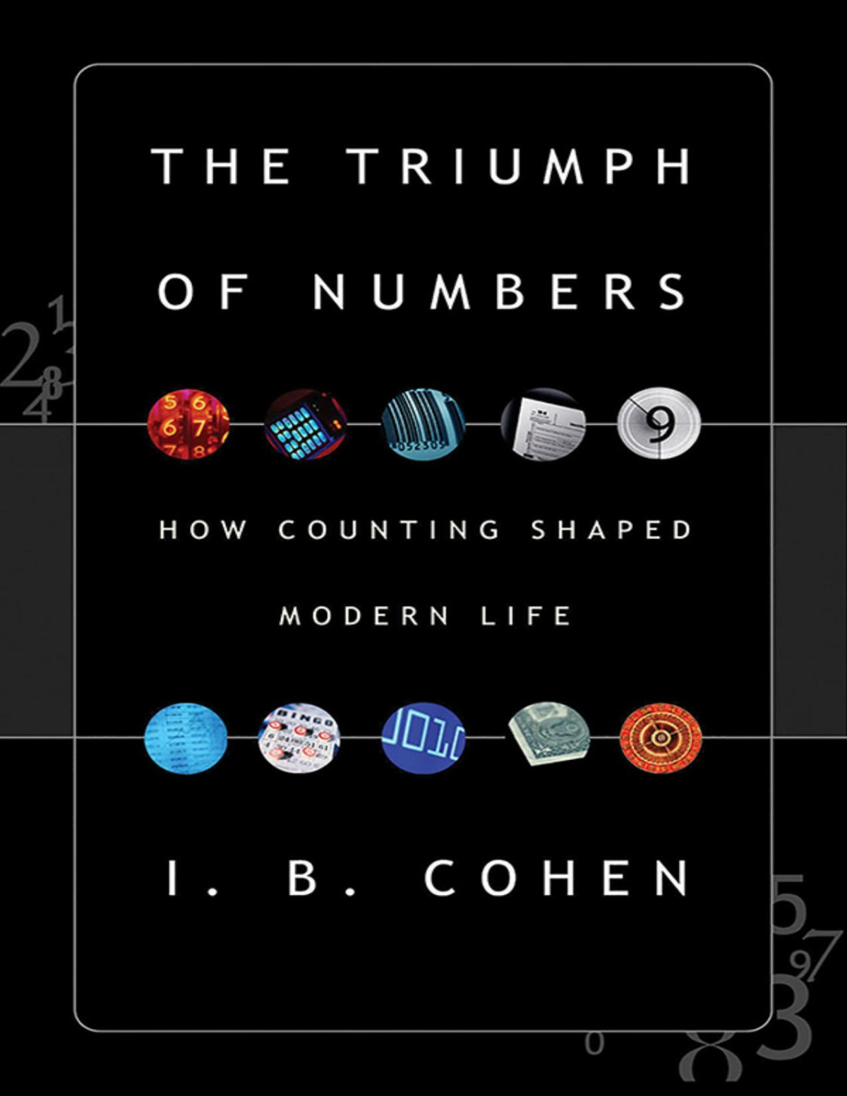 The Triumph Of Numbers How Counting Shaped Modern Life I Bernard Cohen