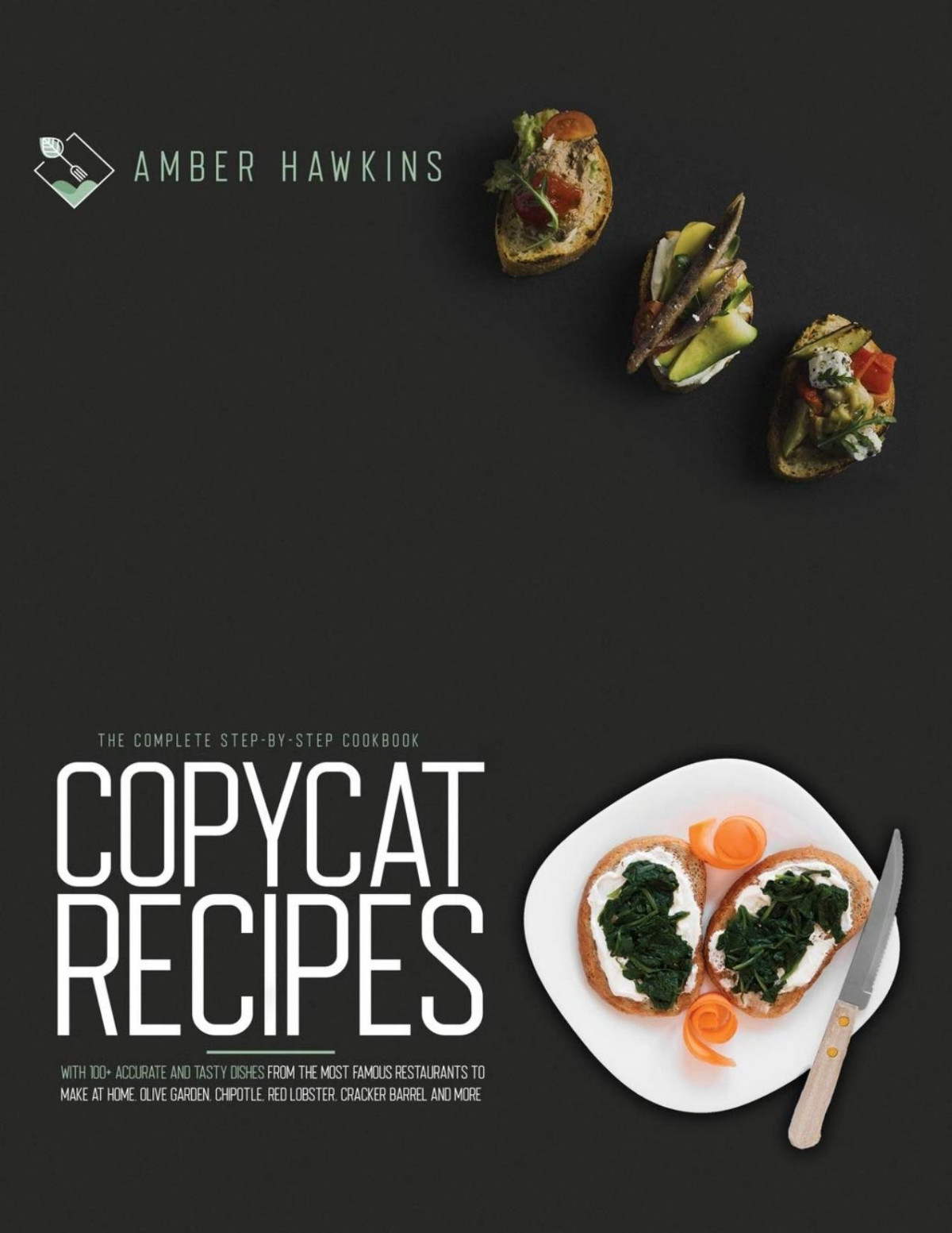 Copycat Recipes The Complete Step By Step Cookbook With 100 Accurate And Tasty Dishes From The Most Famous Restaurants To Make At Home Olive Garden Chipotle Red Lobster Cracker Barrel And More Amber Hawkins Hawkins