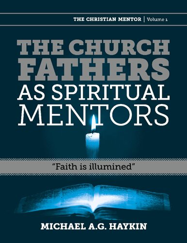 The Church Fathers As Spiritual Mentors Faith Is Illumined The Christian Mentor Volume 1 Haykin