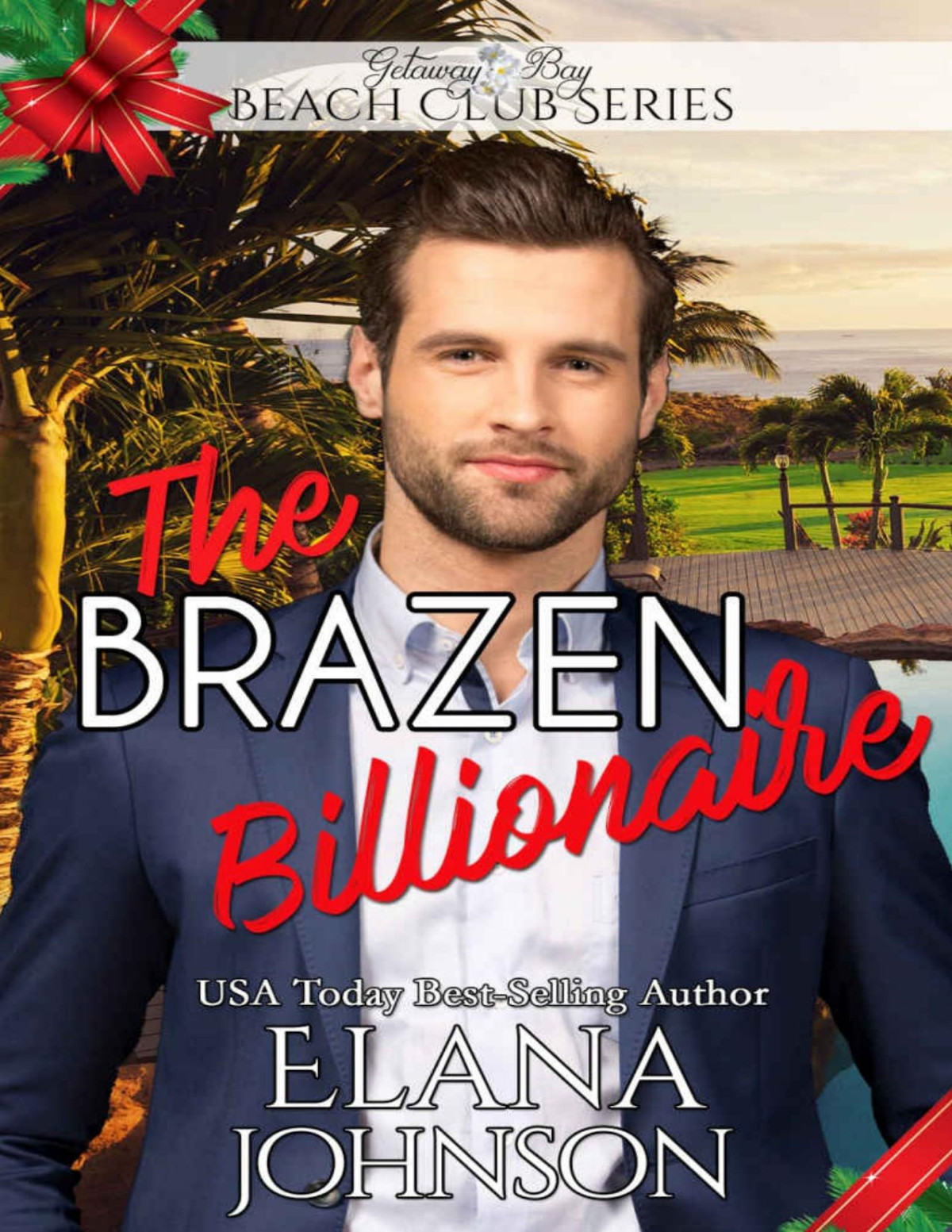 The Brazen Billionaire Clean Billionaire Beach Club Romance Book 4 Elana Johnson Getaway Bay Johnson