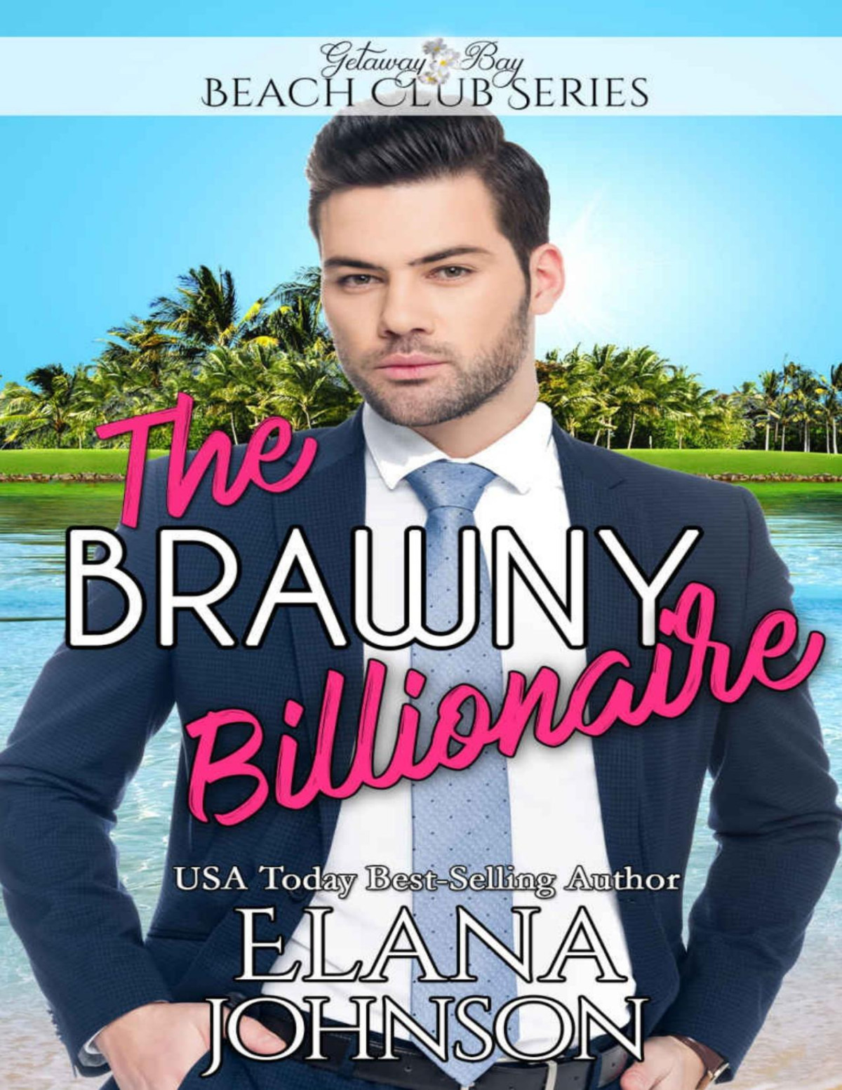 The Brawny Billionaire Clean Billionaire Beach Club Romance Book 2 Elana Johnson Getaway Bay Johnson