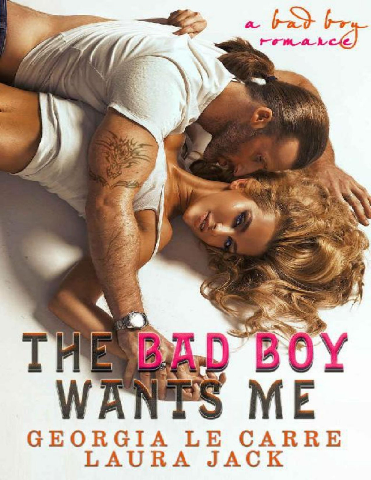 The Bad Boy Wants Me A Bad Boy Romance Georgia Le Carre Le Carre