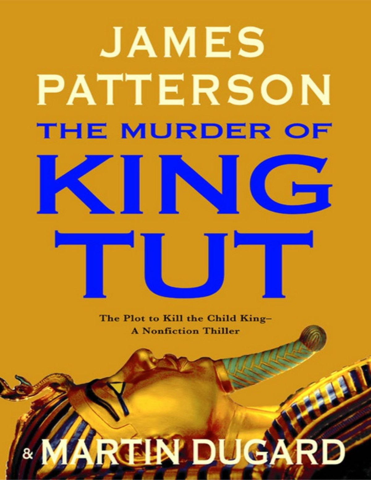 The Murder Of King Tut The Plot To Kill The Child King A Nonfiction Thriller James Patterson Martin Dugard Patterson