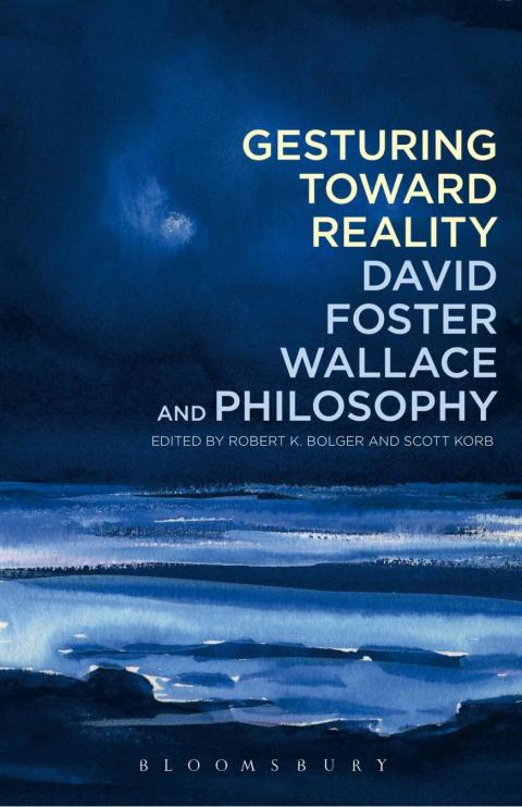 Gesturing Toward Reality David Foster Wallace And Philosophy 1st Edition Robert K Bolger