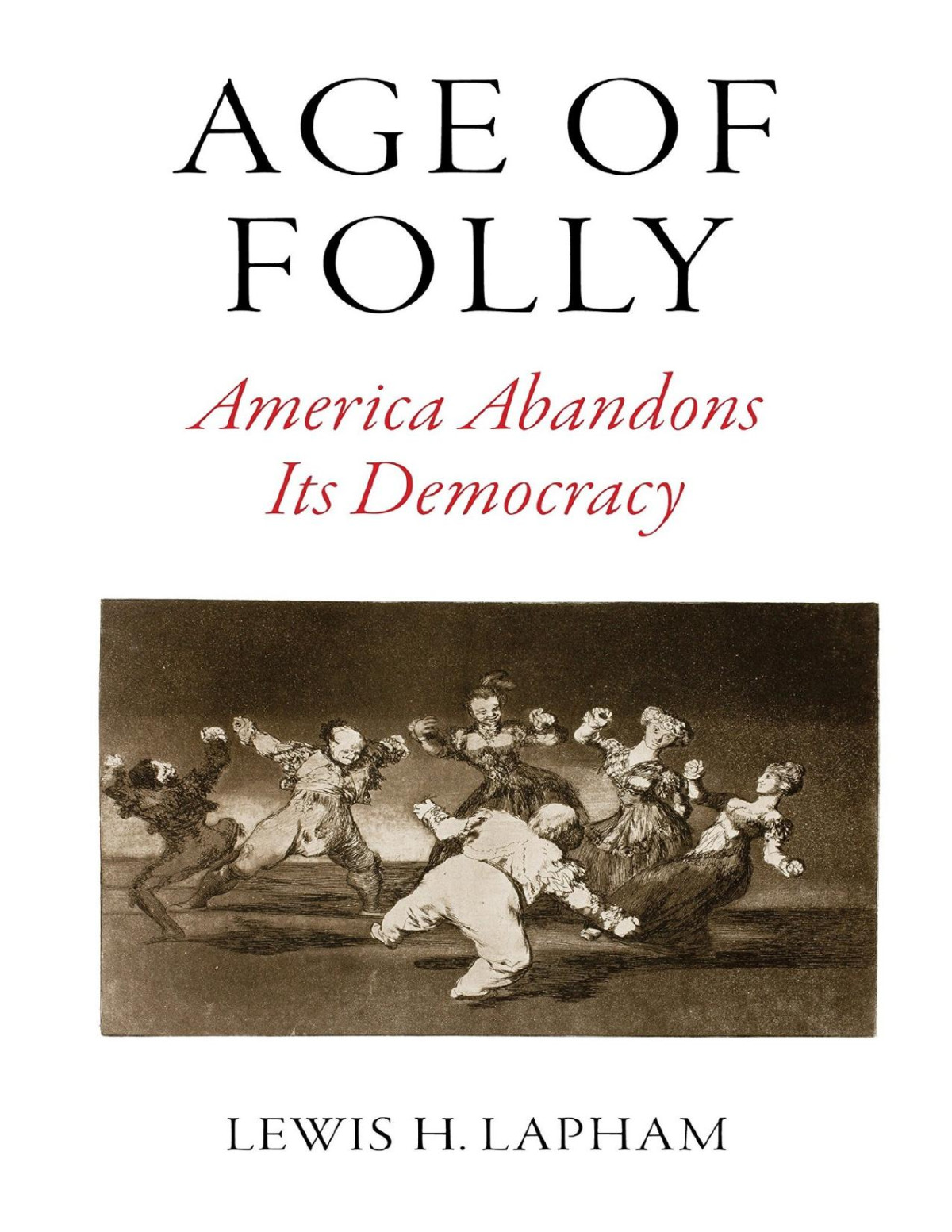 Age Of Folly America Abandons Its Democracy Lewis H Lapham Lapham