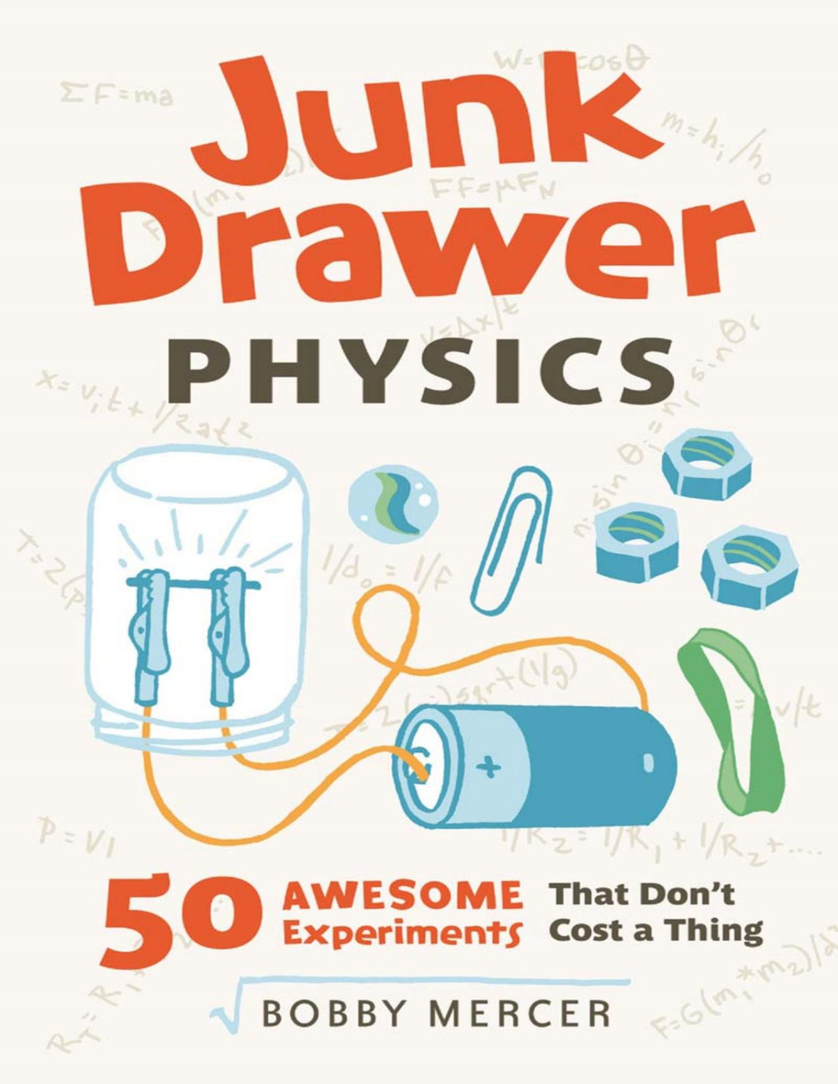 Junk Drawer Physics 50 Awesome Experiments That Dont Cost A Thing Bobby Mercer