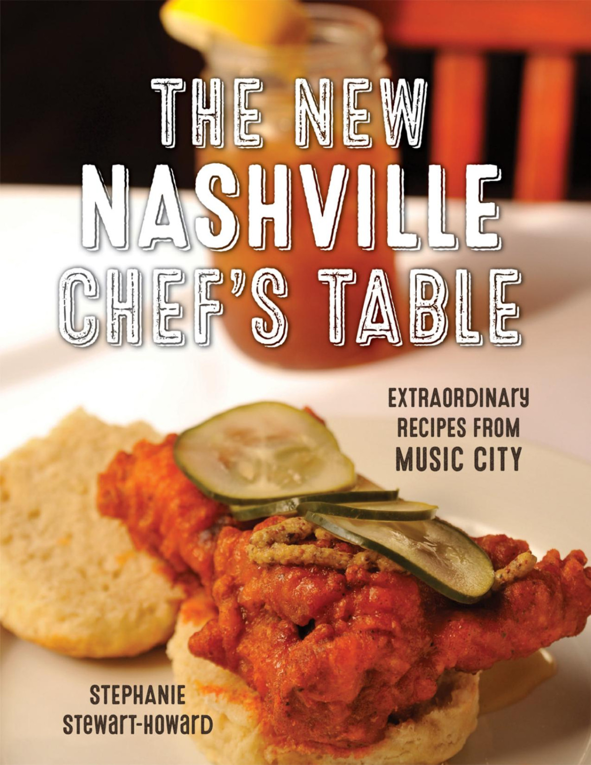 The New Nashville Chefs Table Extraordinary Recipes From Music City Stephanie Stewarthoward