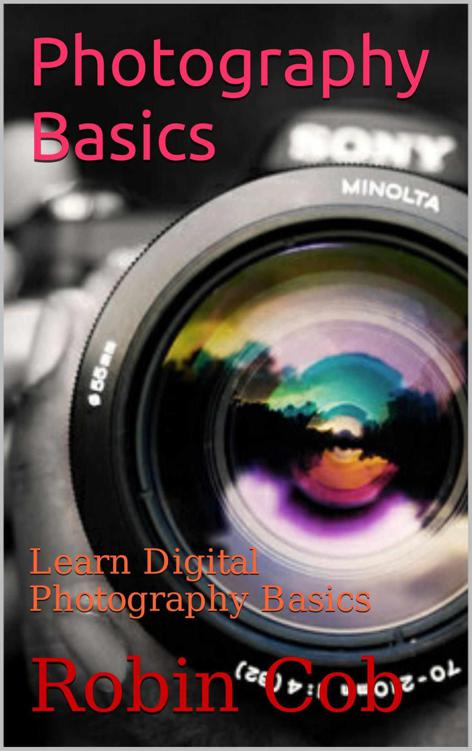 Photography Basics Learn Digital Photography Basics Robin Cob