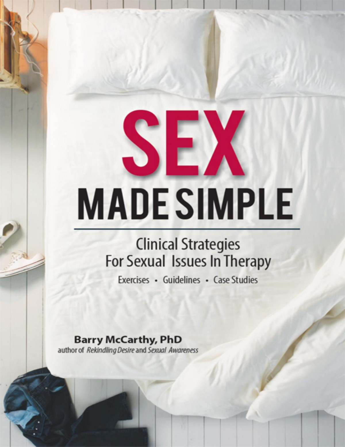 Sex Made Simple Clinical Strategies For Sexual Issues In Therapy Exercises Guidelines Case Studies Barry W Mccarthy