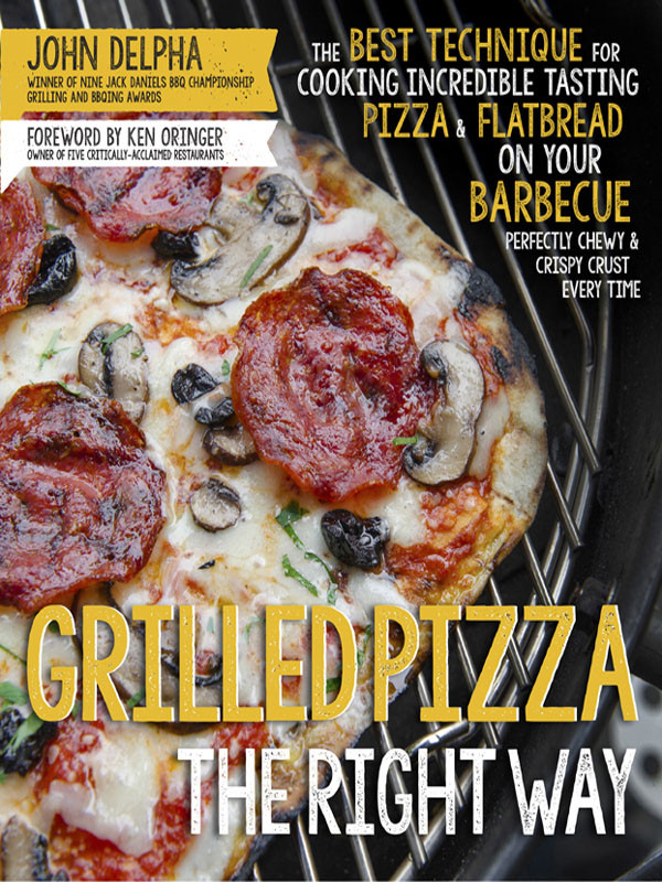 Grilled Pizza The Right Way John Delpha