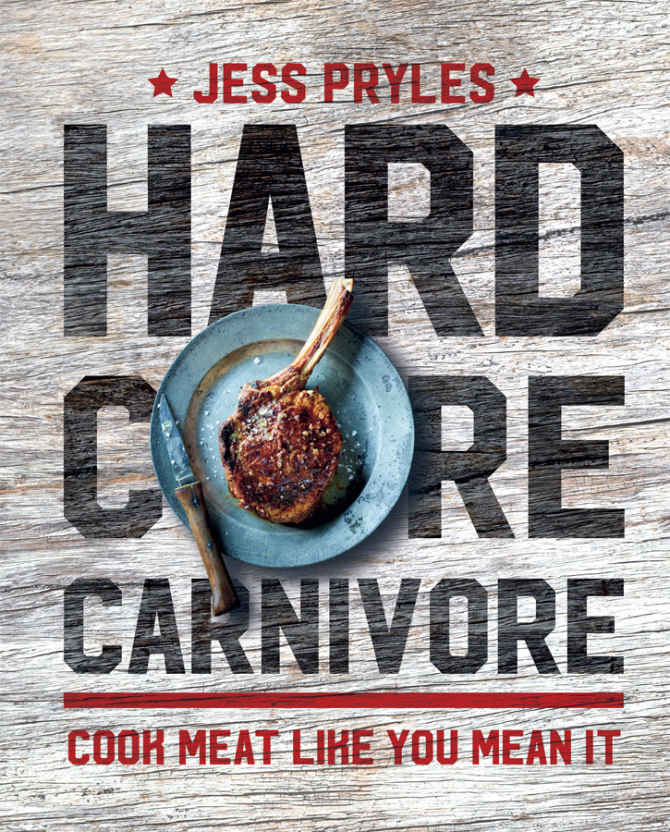 Hardcore Carnivore Cook Meat Like You Mean It Jess Pryles Pryles