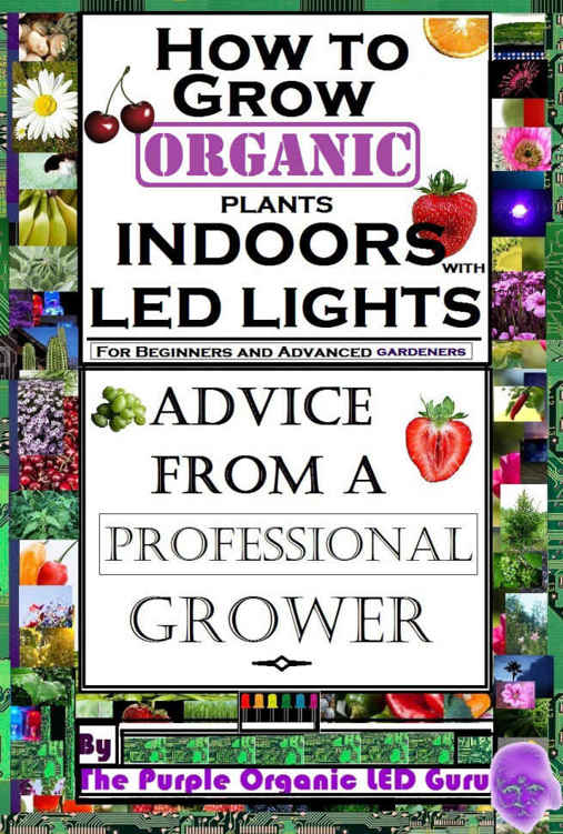 How To Grow Organic Plants Indoors With Led Lights For Beginners And Advanced Gardeners Advice From A Professional Grower Ryan Crippen