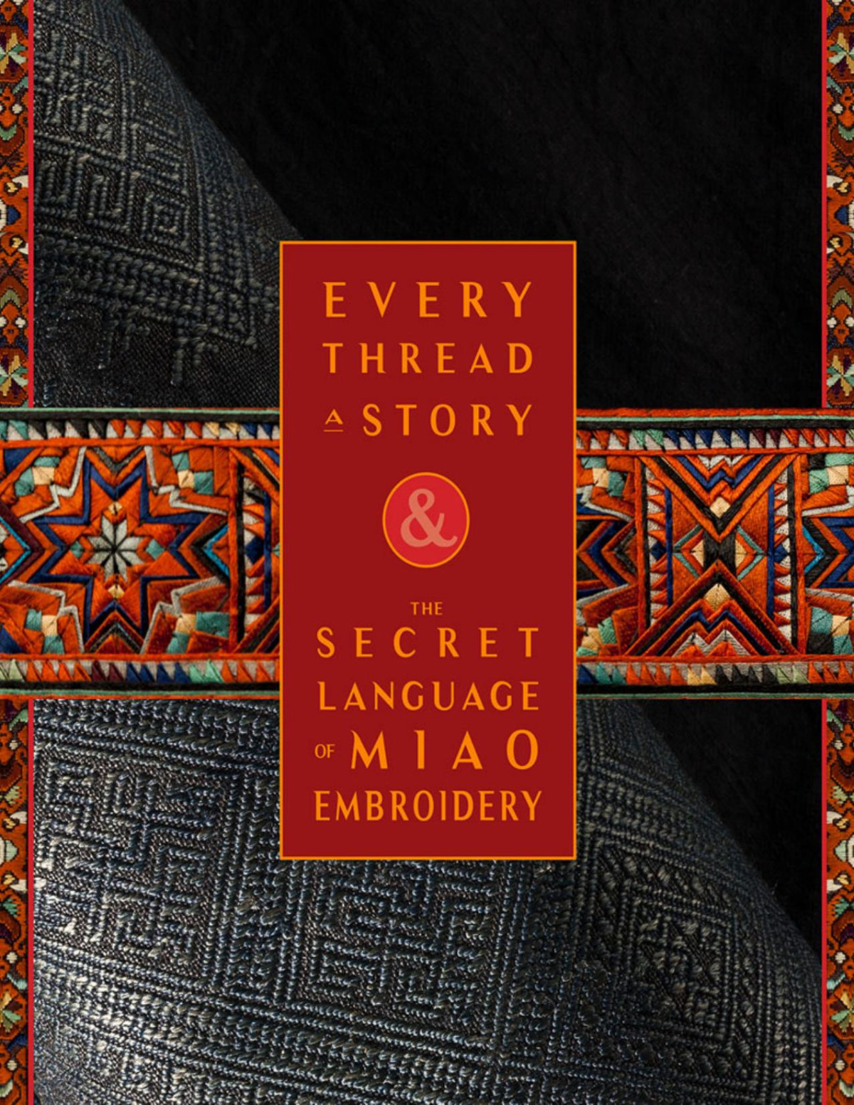 Every Thread A Story The Secret Language Of Miao Embroidery Karen Elting Brock