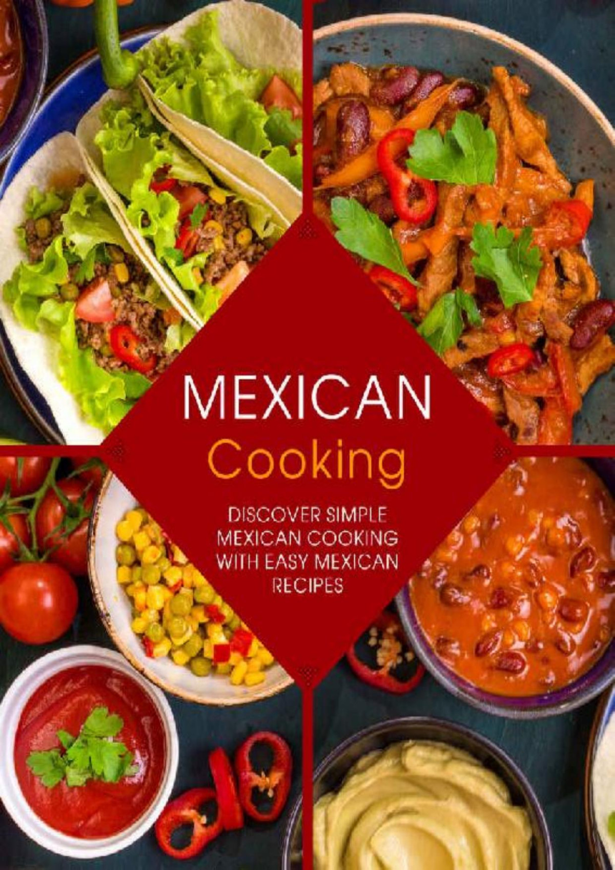 Mexican Cooking Discover Simple Mexican Cooking With Easy Mexican Recipes Booksumo Press