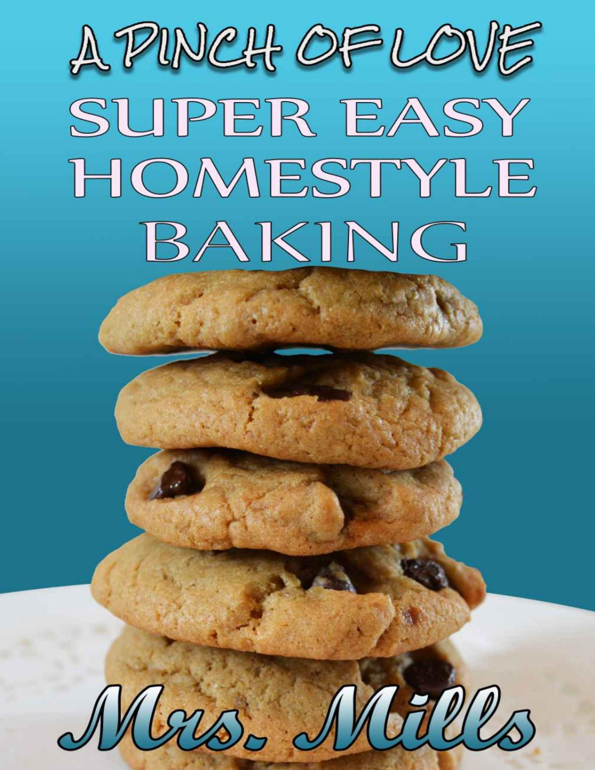 Super Easy Homestyle Baking A Pinch Of Love Cookbook Mrs Mills Mills