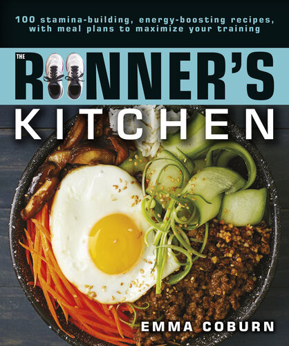 The Runners Kitchen 100 Staminabuilding Energyboosting Recipes With Meal Plans To Maximize Your Training Emma Coburn