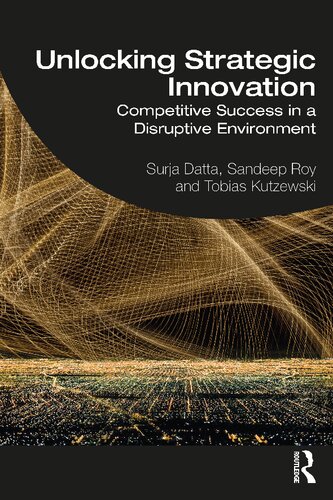 Unlocking Strategic Innovation Competitive Success In A Disruptive Environment 1st Edition Surja Datta