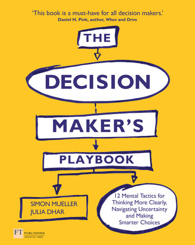 The Decision Makers Playbook 12 Tactics For Thinking Clearly Navigating Uncertainty And Making Smarter Choices Simon Mueller
