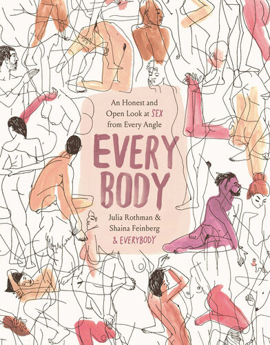 Every Body An Honest And Open Look At Sex From Every Angle 1st Edition Rothman Julia Feinberg Shaina