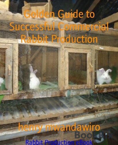 Golden Guide To Successful Commercial Rabbit Production Henry Mwandawiro
