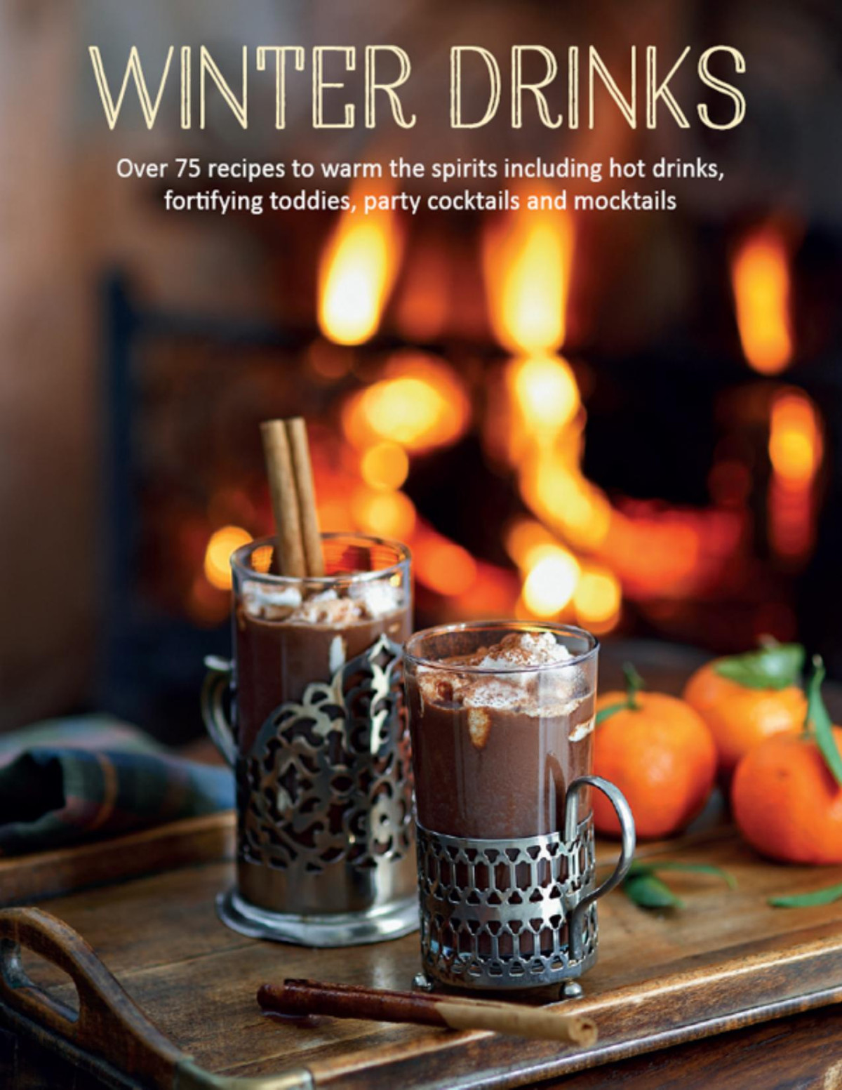 Winter Drinks Over 75 Recipes To Warm The Spirits Including Hot Drinks Ryland Peters Small