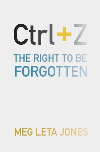 Ctrl Z The Right To Be Forgotten Meg Leta Jones
