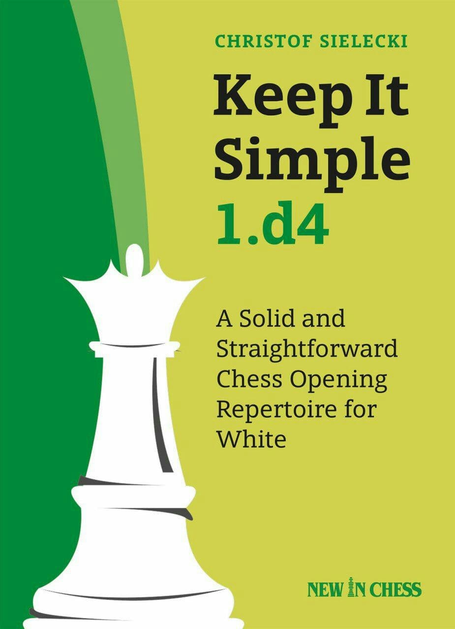 Keep It Simple 1 D4 A Solid And Straightforward Chess Opening Repertoire For White Christof Sielecki