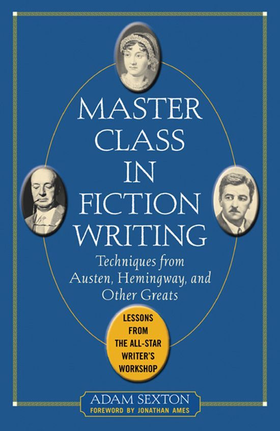 Master Class In Fiction Writing Techniques From Austen Hemingway And Other Greats Lessons From The Allstar Writers Workshop Sexton