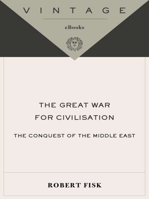 The Great War For Civilisation The Conquest Of The Middle East Vintage Robert Fisk Fisk