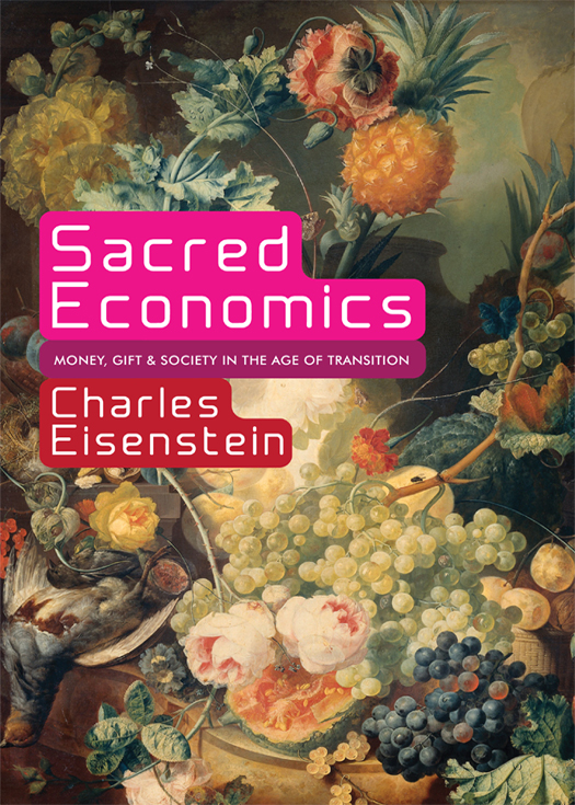 Sacred Economics Money Gift And Society In The Age Of Transition Charles Eisenstein Eisenstein