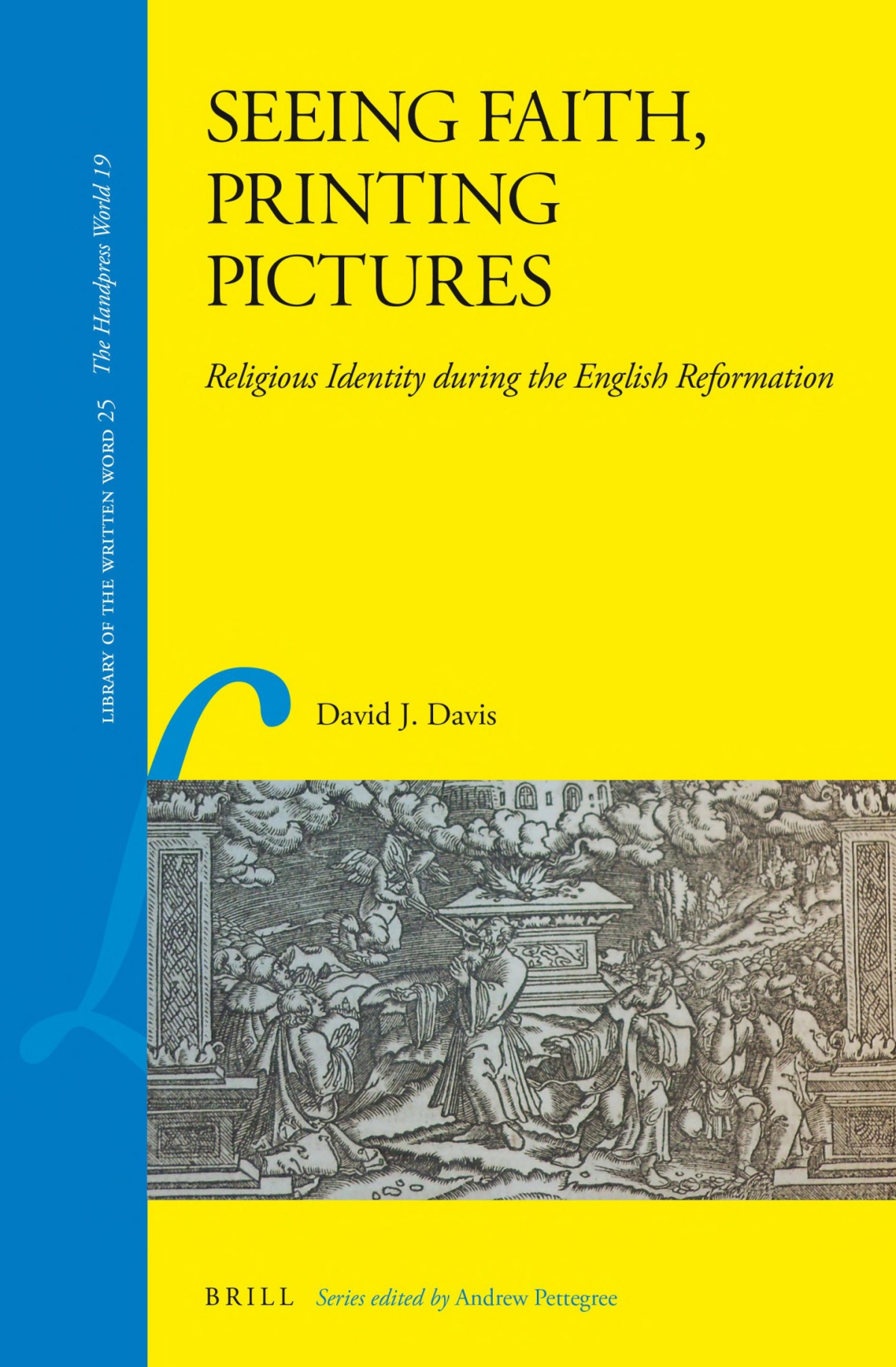 Seeing Faith Printing Pictures Religious Identity During The English Reformation Library Of The Written Word Volume 25 David J Davis