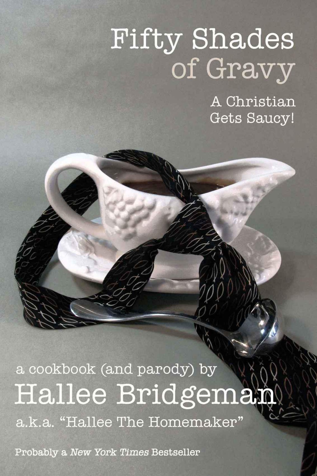 Fifty Shades Of Gravy A Christian Gets Saucy Hallees Galley Parody Cookbook 1 Hallee Bridgeman Bridgeman