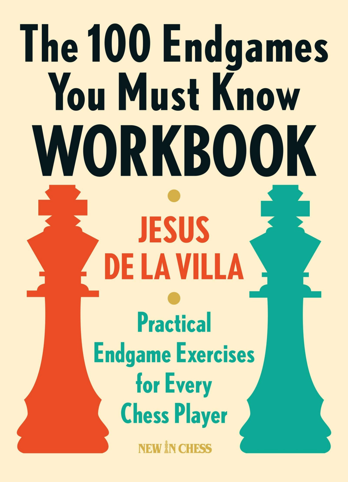 The 100 Endgames You Must Know Workbook Practical Endgame Exercises For Every Chess Player Jesus De La Villa