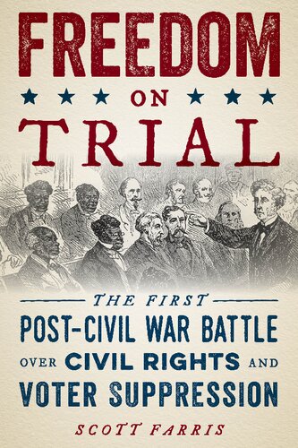 Freedom On Trial The First Postcivil War Battle Over Civil Rights And Voter Suppression Scott Farris