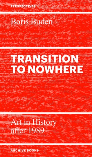 Transition To Nowhere Art In History After 1989 Boris Buden