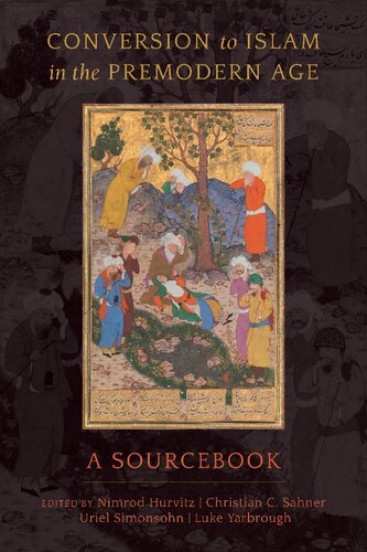 Conversion To Islam In The Premodern Age A Sourcebook Nimrod Hurvitz Editor Christian C Sahner Editor Uriel I Simonsohn Editor Luke B Yarbrough Editor
