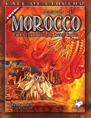 Secrets Of Morocco Eldritch Explorations In The Ancient Kingdom William Jones Deborah Jones Lynn Willis Malcolm Mcclinton Dean Kuhta Bryan Reagan Eric Smith
