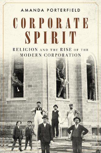 Corporate Spirit Religion And The Rise Of The Modern Corporation Amanda Porterfield