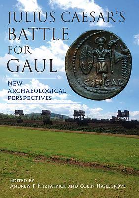 Julius Caesars Battle For Gaul New Archaeological Perspectives Andrew P Fitzpatrick Colin Haselgrove