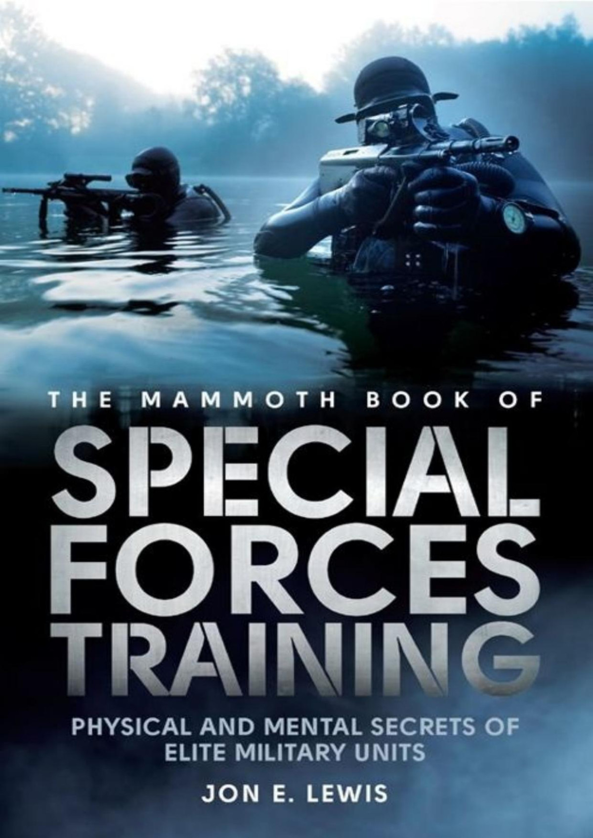 Mammoth Book Of Special Forces Training Physical And Mental Secrets Of Elite Military Units Lewis Jon E