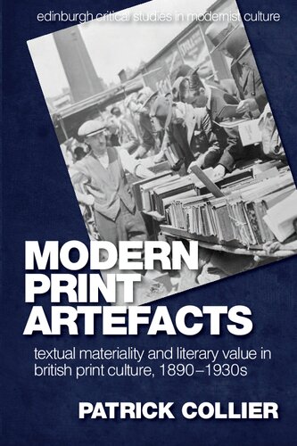 Modern Print Artefacts Textual Materiality And Literary Value In British Print Culture 18901930s Patrick Collier
