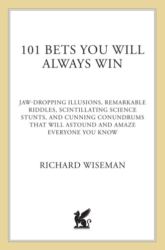 101 Bets You Will Always Win Jawdropping Illusions Remarkable Riddles Scintillating Science Stunts And Cunning Conundrums That Will Astound And Amaze Everyone You Know First Us Edition Richard John Wiseman