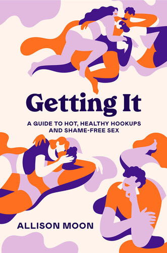 Getting It A Guide To Hot Healthy Hookups And Shamefree Sex Allison Moon