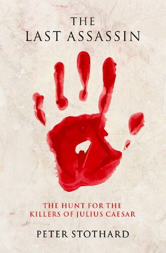The Last Assassin The Hunt For The Killers Of Julius Caesar 1st Edition Peter Stothard