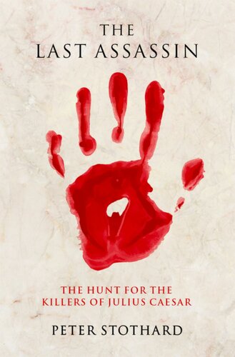 The Last Assassin The Hunt For The Killers Of Julius Caesar 1st Edition Peter Stothard